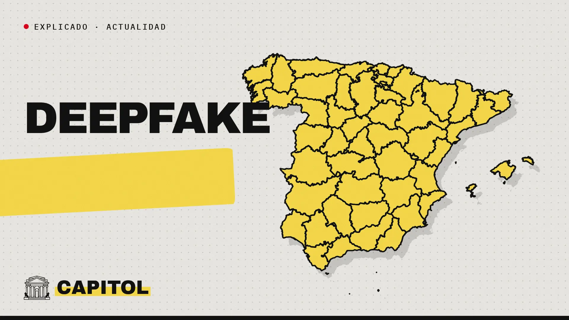 Portada de Capitol con el mapa de España, la palabra Deepfake y el rótulo Explicado · Actualidad, para el explicador sobre qué dice la ley de los vídeos hechos con inteligencia artificial en campaña